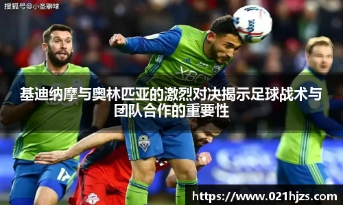 基迪纳摩与奥林匹亚的激烈对决揭示足球战术与团队合作的重要性