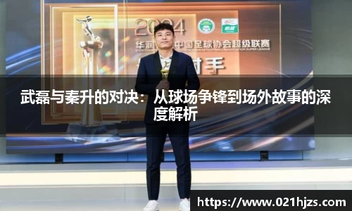 武磊与秦升的对决：从球场争锋到场外故事的深度解析